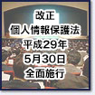 改正個人情報保護法 平成29年5月30日 全面施行